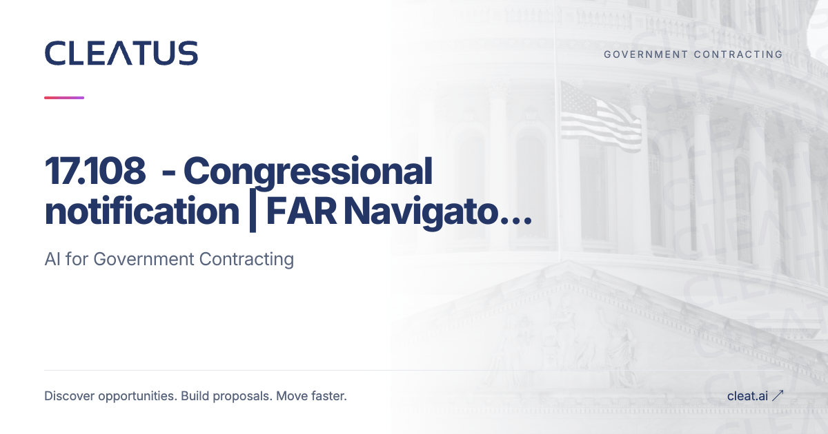 17.108 - Congressional notification | FAR Navigator